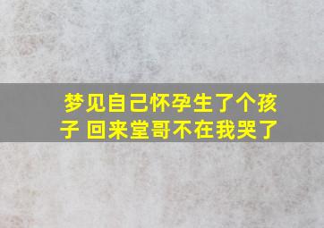 梦见自己怀孕生了个孩子 回来堂哥不在我哭了